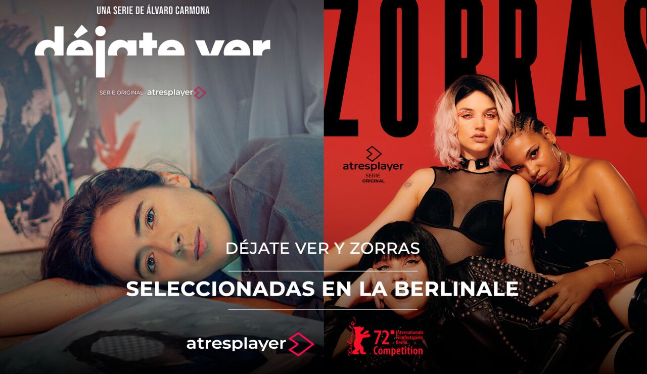 Las series originales de atresplayer D&eacute;jate ver y Zorras, seleccionadas en la Berlinale
